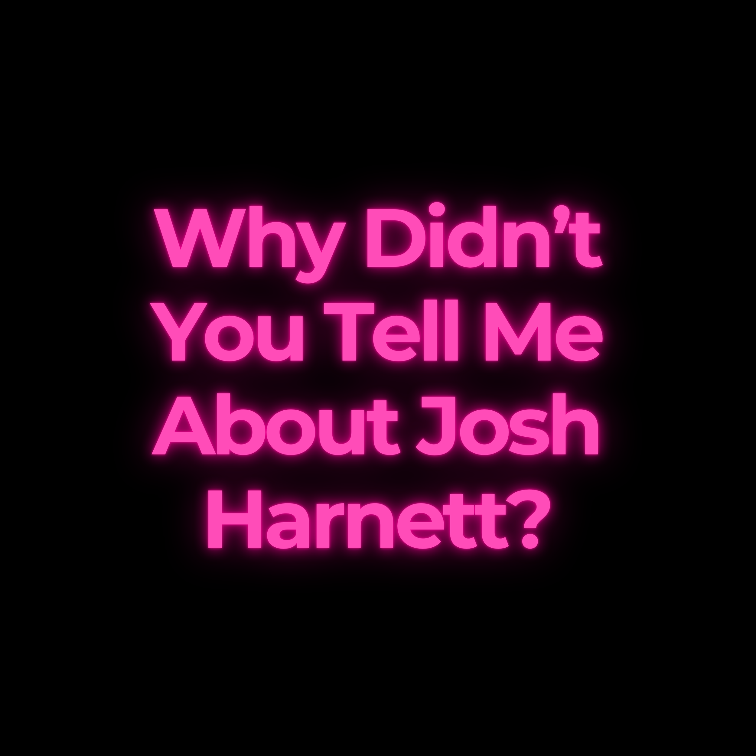 Why Didn’t You Tell Me About Josh Harnett?
