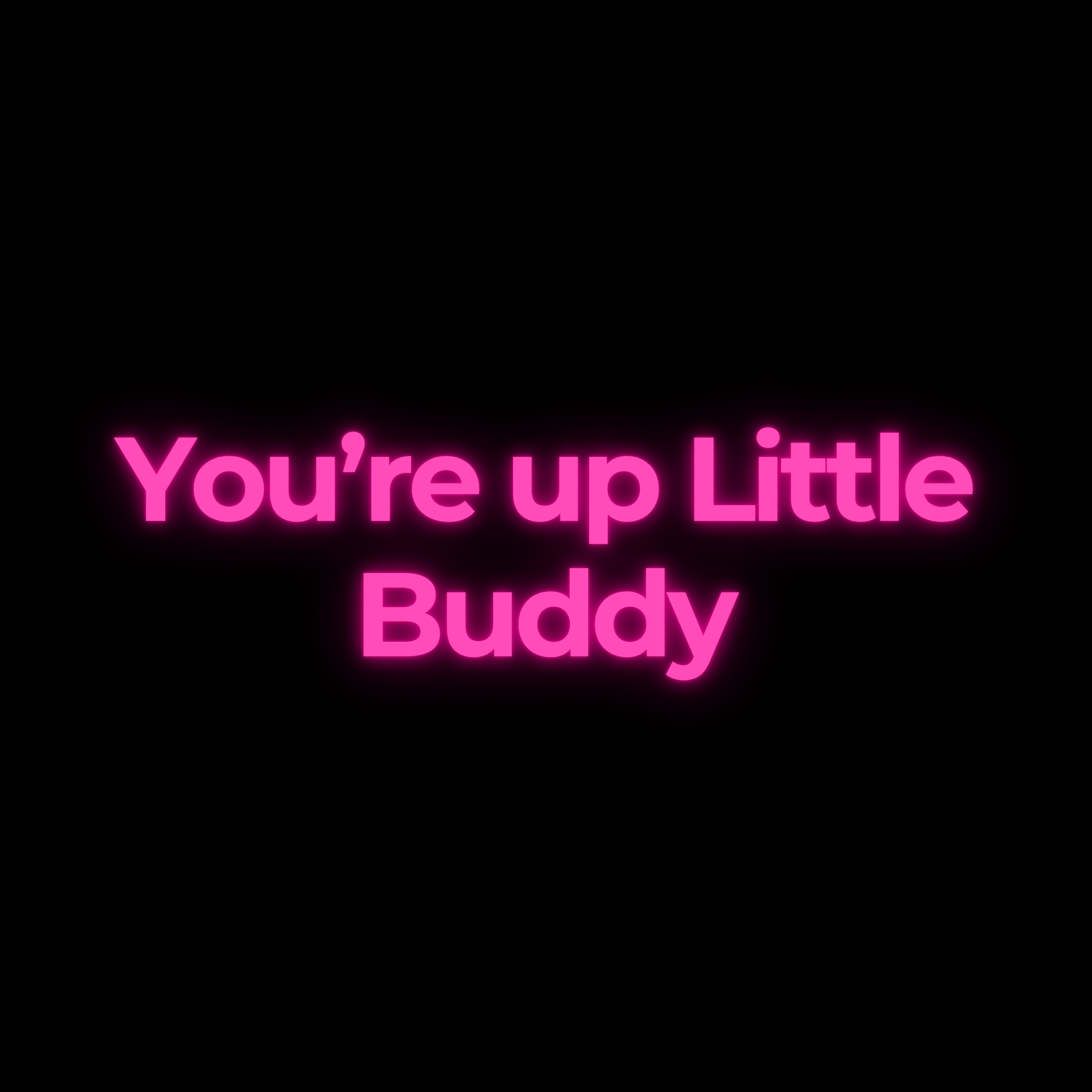 You’re up Little Buddy