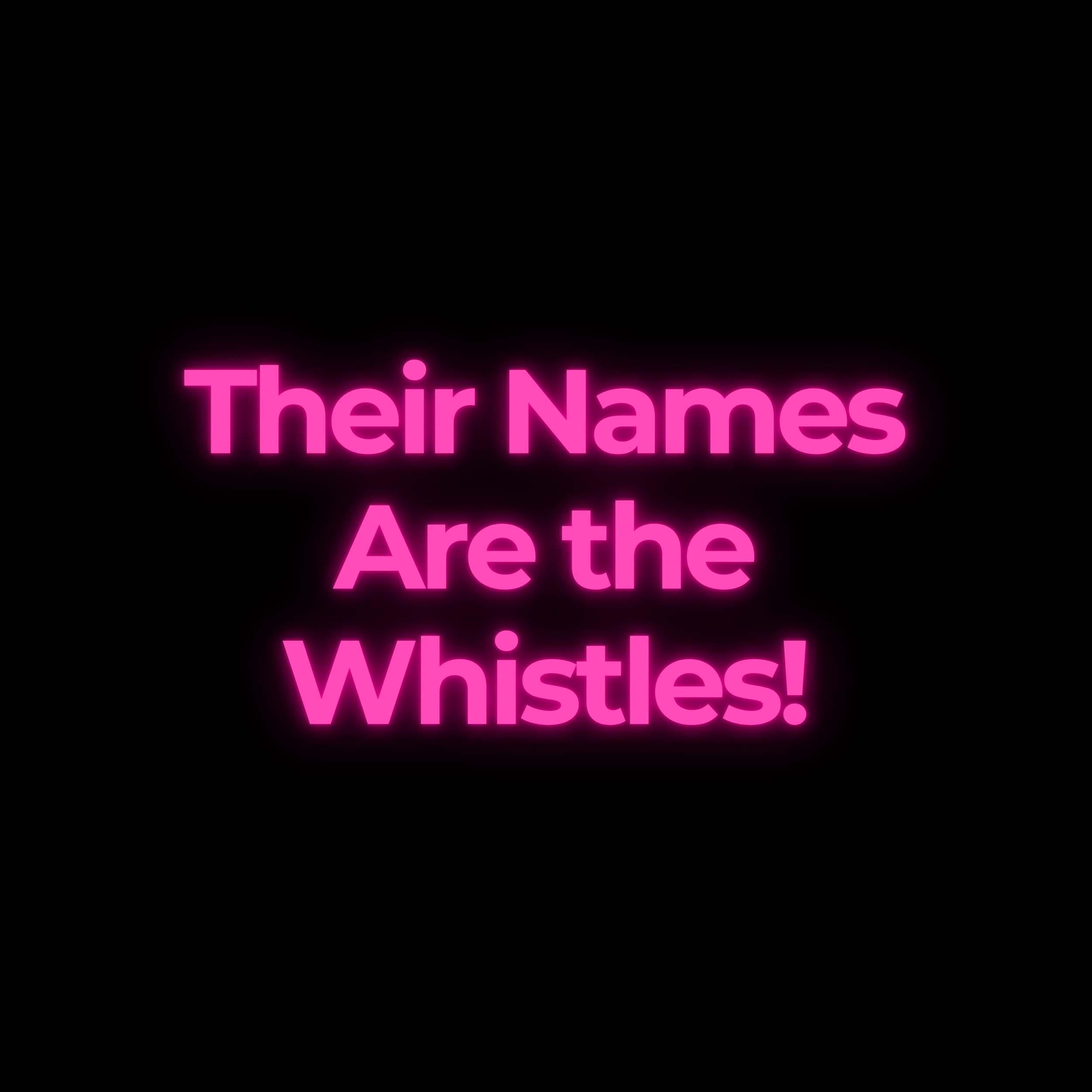 Their Names Are the Whistles!