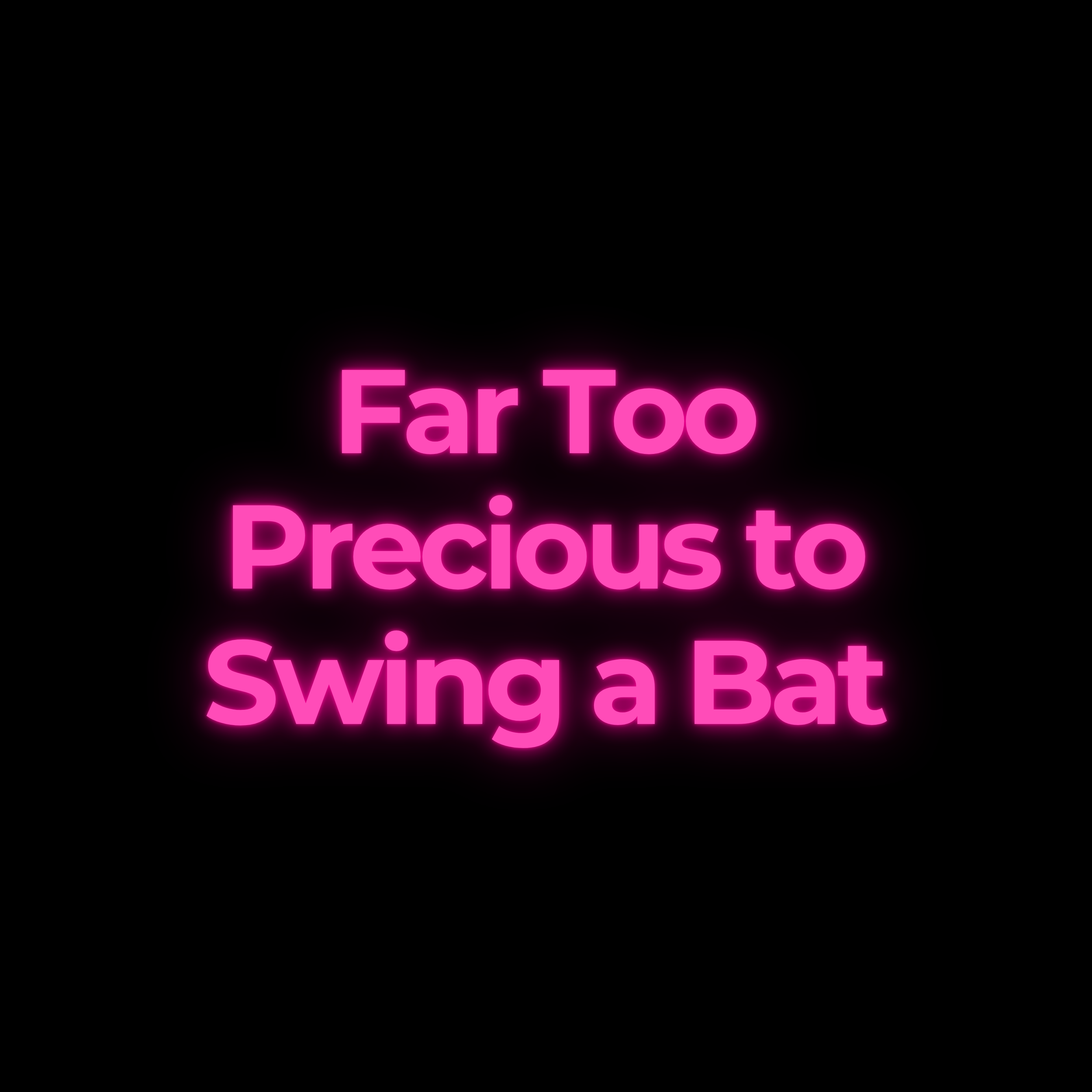 Far Too Precious to Swing a Bat