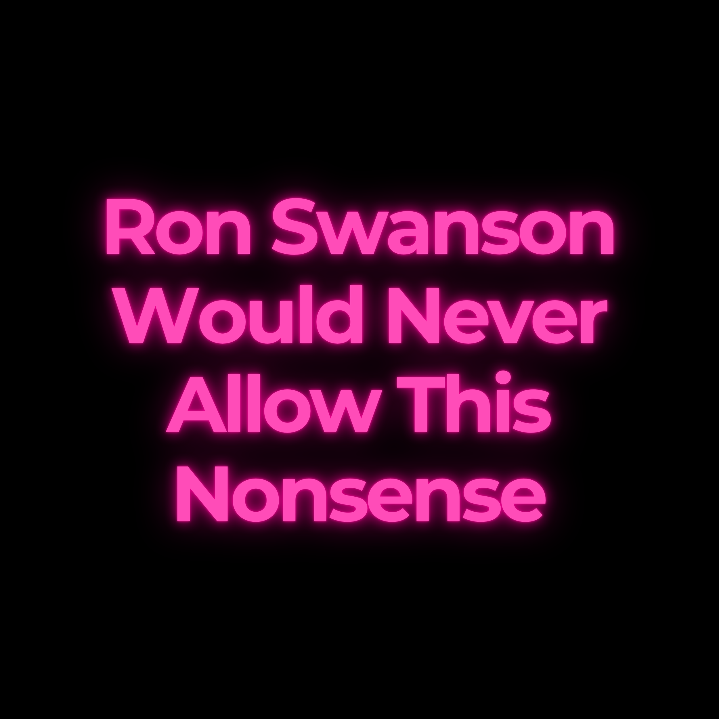 Ron Swanson Would Never Allow This Nonsense