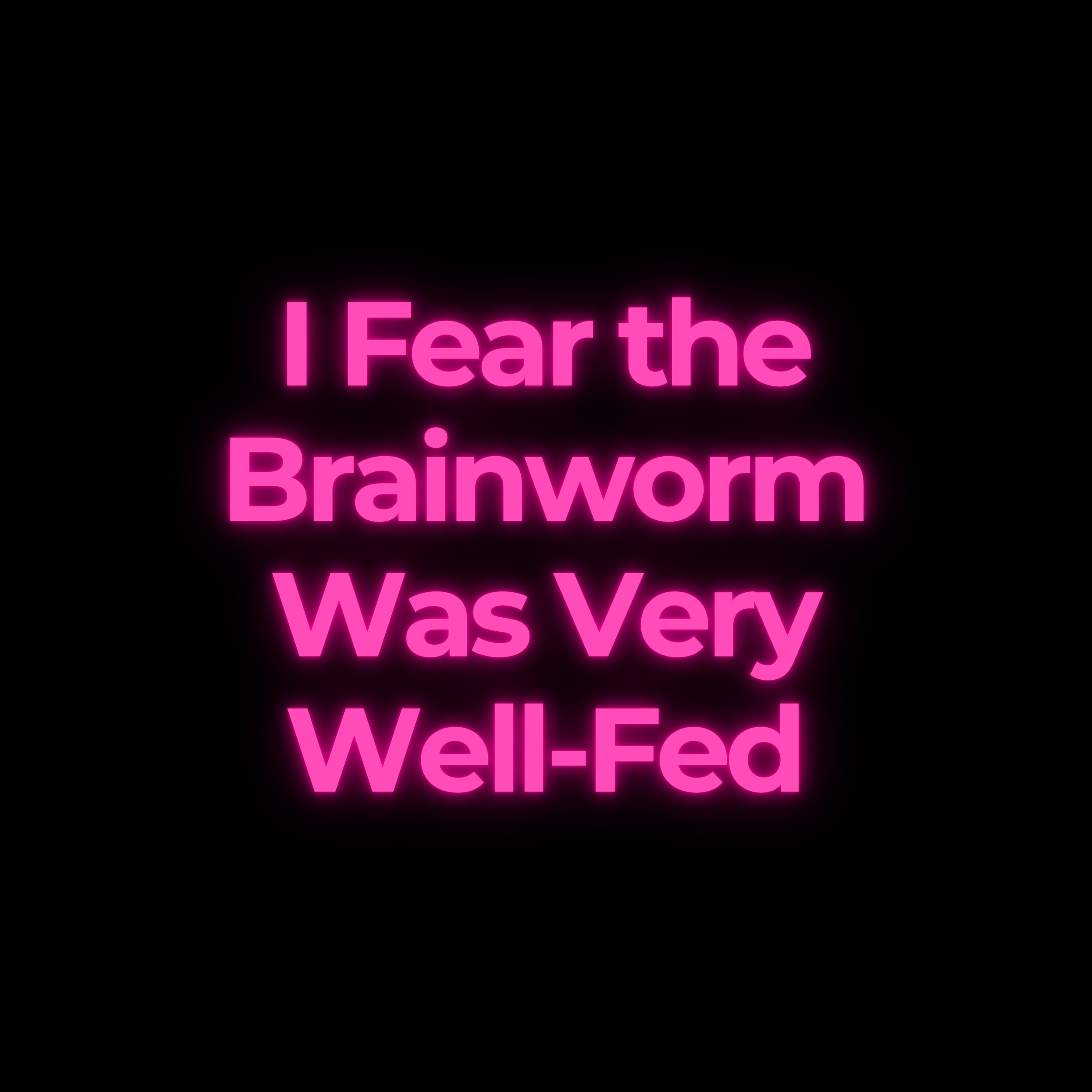 I Fear the Brainworm Was Very Well-Fed