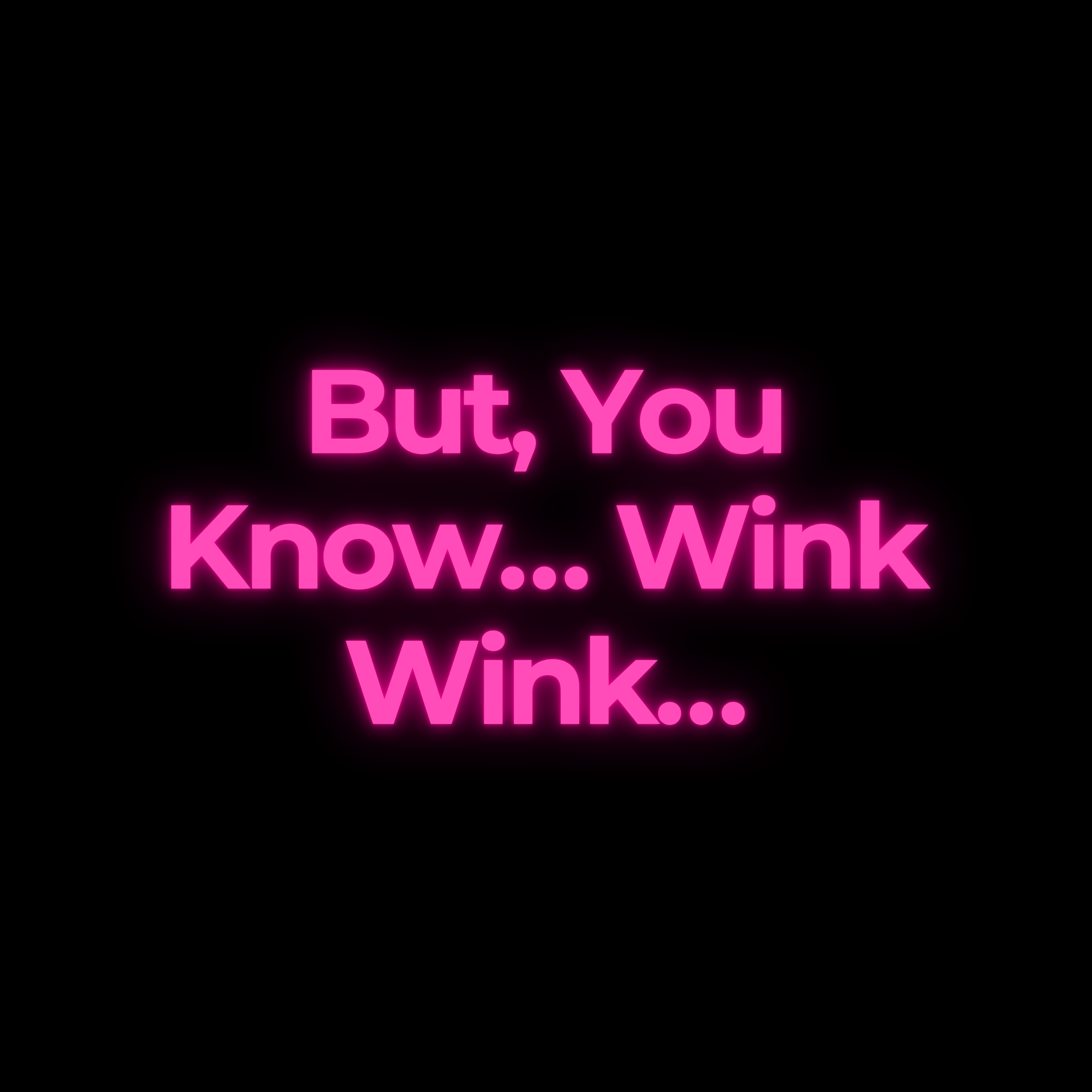 But, You Know… Wink Wink…