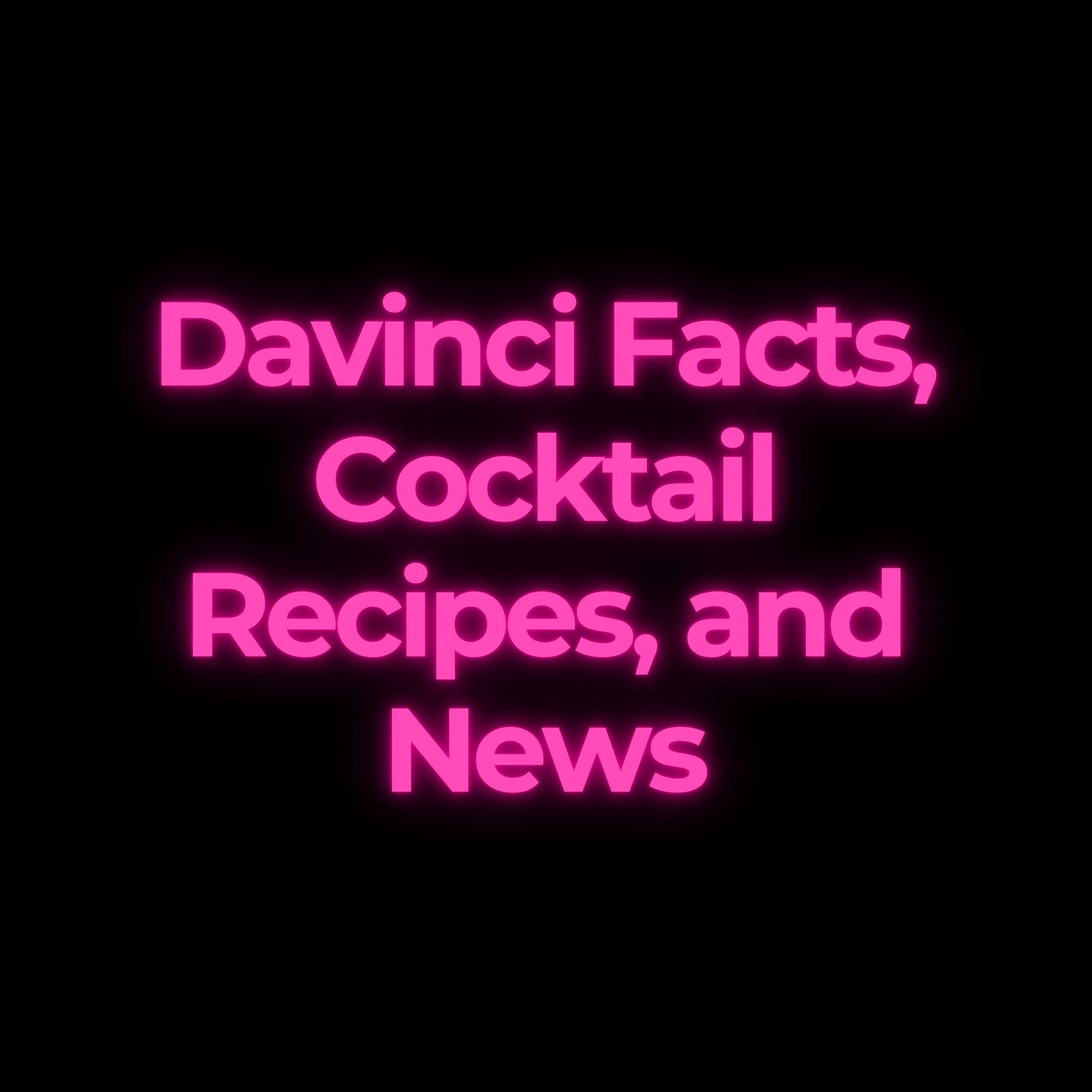 Davinci Facts, Cocktail Recipes, and News