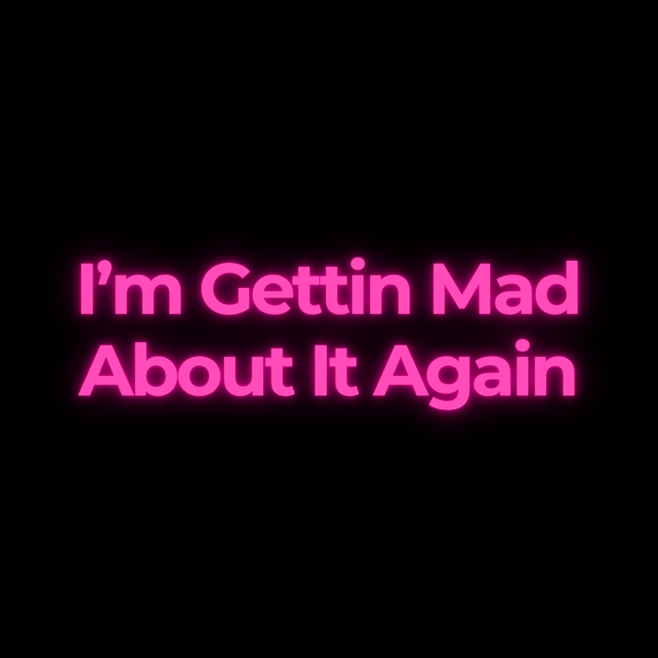 I’m Gettin Mad About It Again