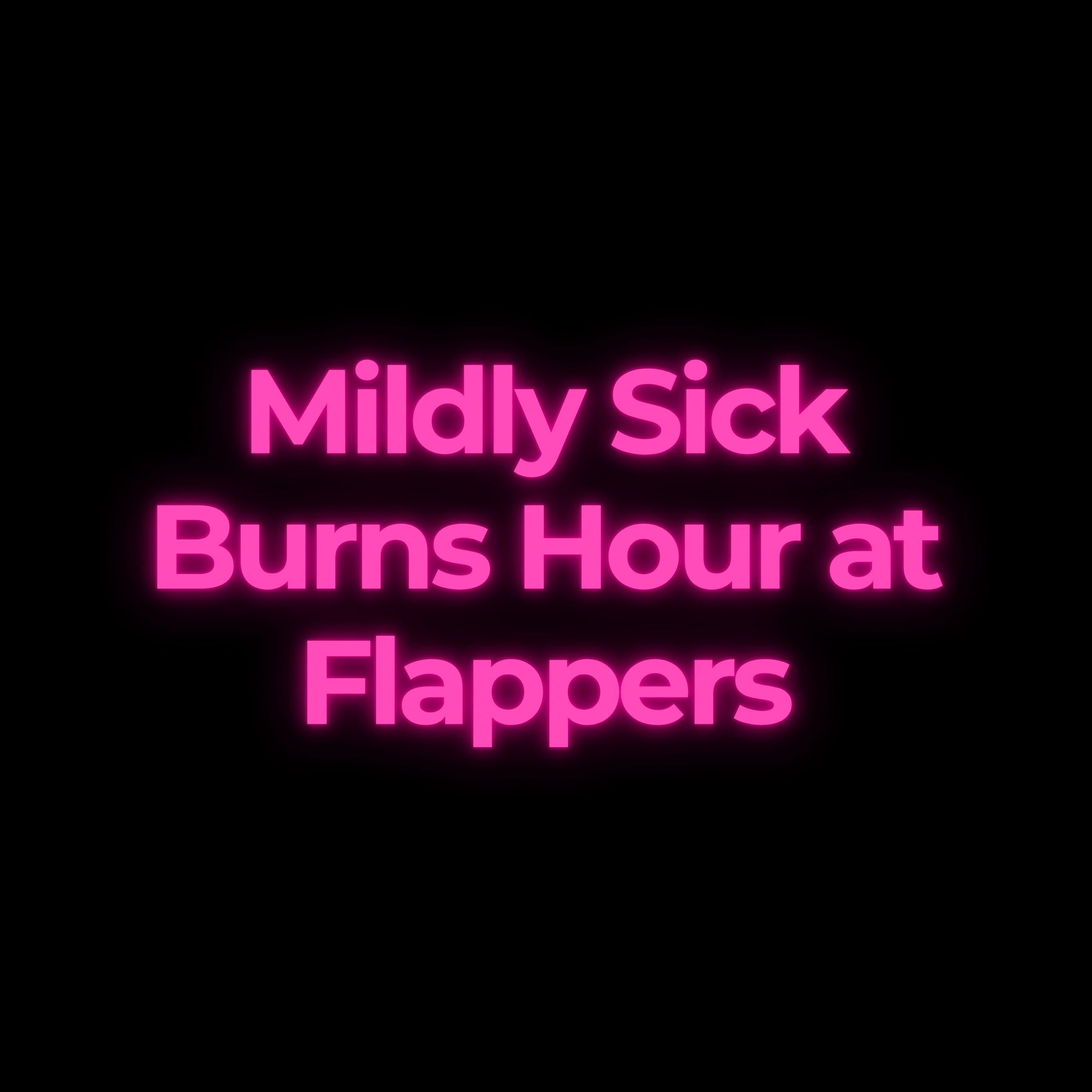 Mildly Sick Burns Hour at Flappers