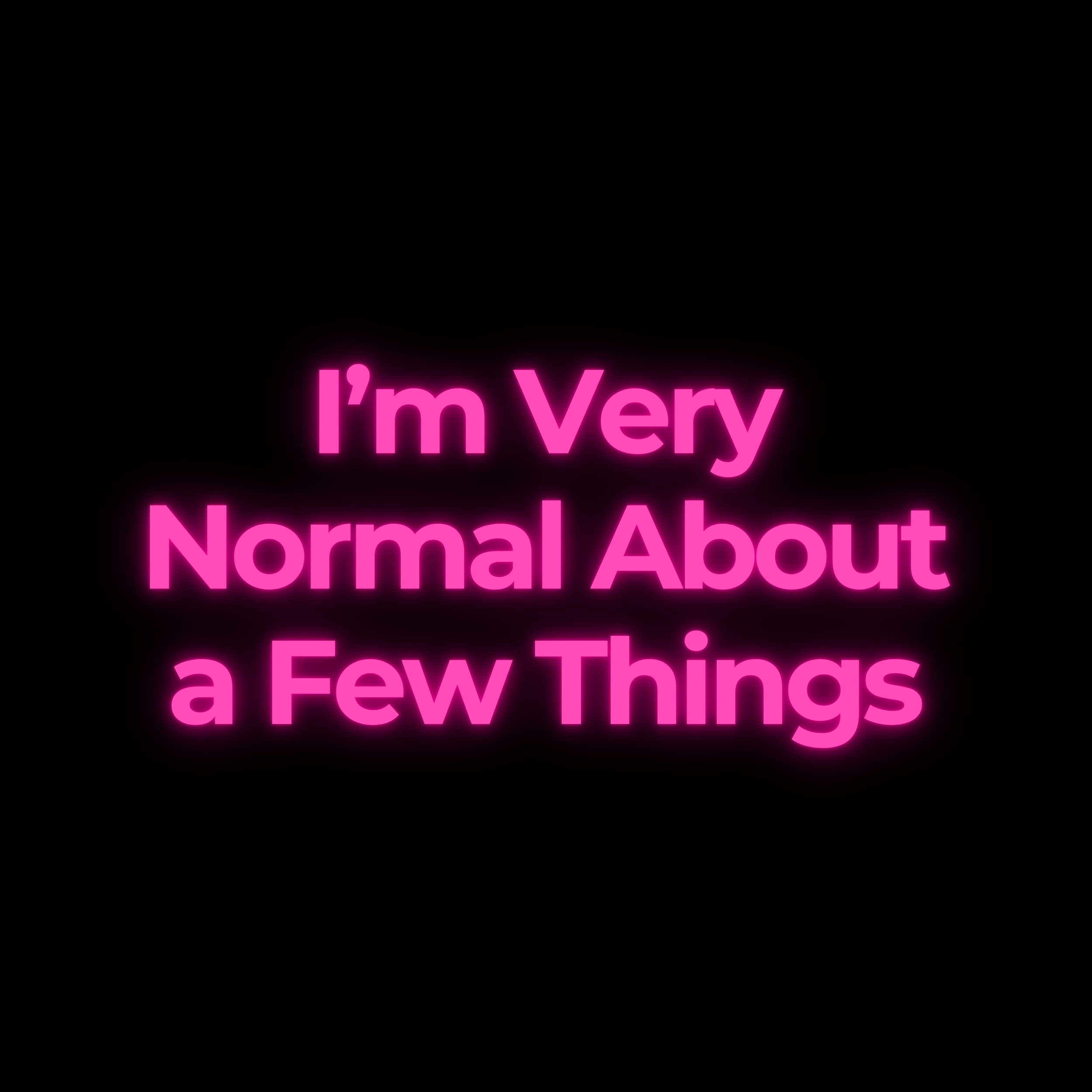 I’m Very Normal About a Few Things