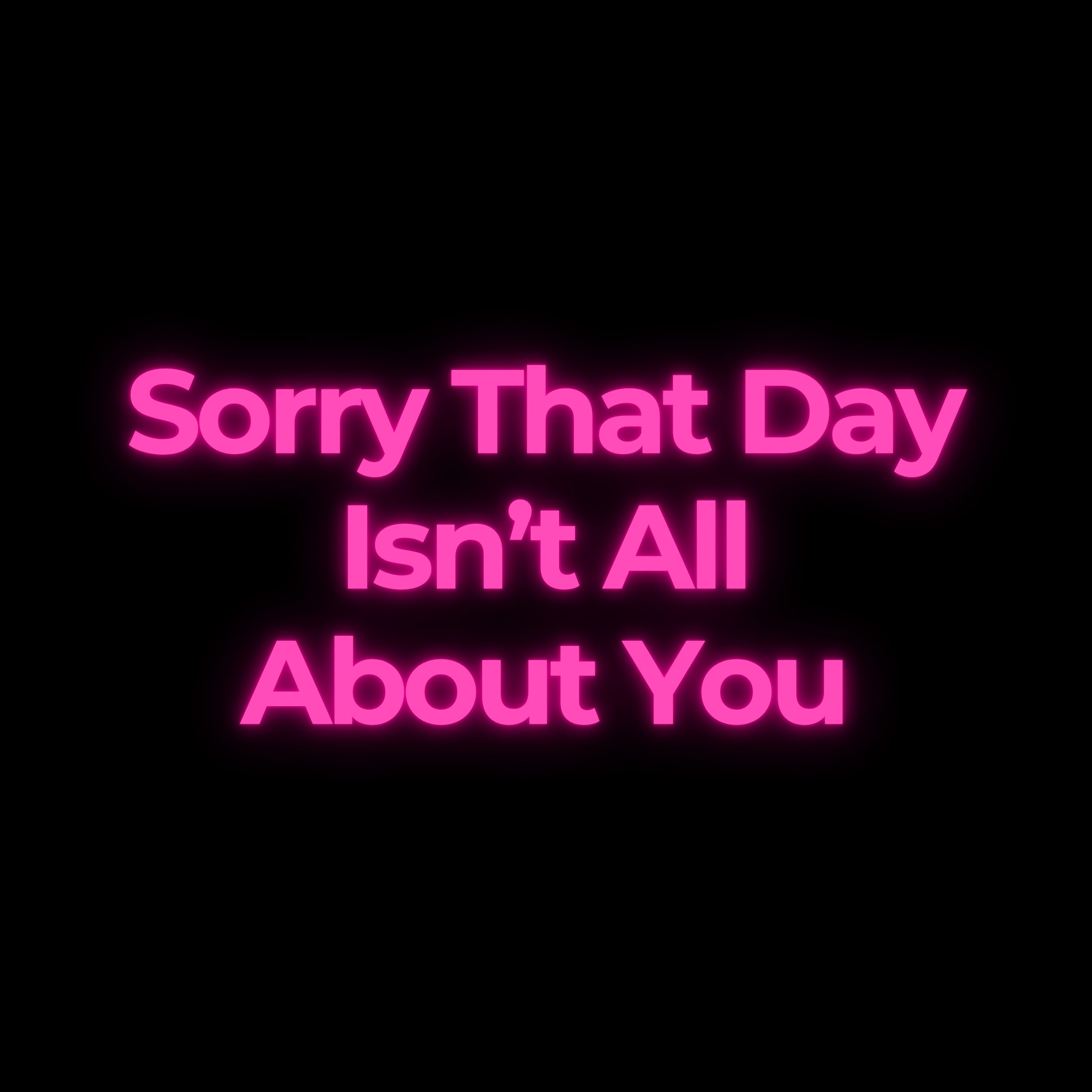 Sorry That Day Isn’t All About You