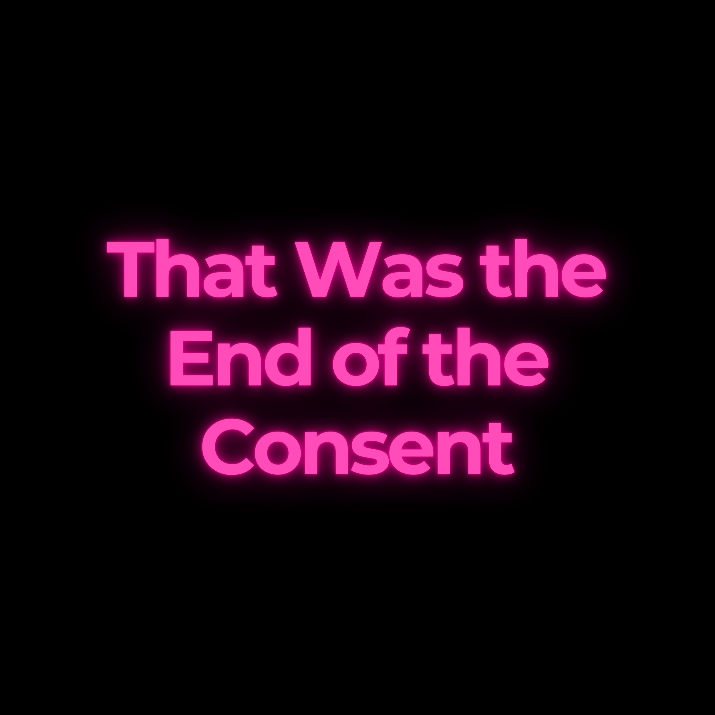 That Was the End of the Consent