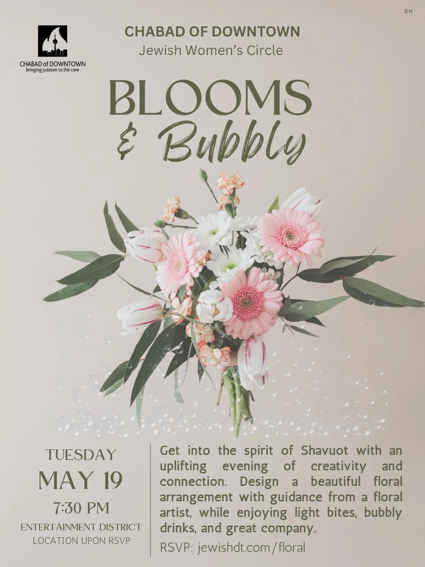 🌸🥂 Blooms &amp; Bubbly 🌸🥂 

Join us for a beautiful evening of creativity, connection, and celebration at our Shavuos Women&rsquo;s Event! 💐✨ 

📅 Tuesday, May 19 
🕢 7:30 PM 

Create your own stunning floral arrangement while enjoying bubbly, g