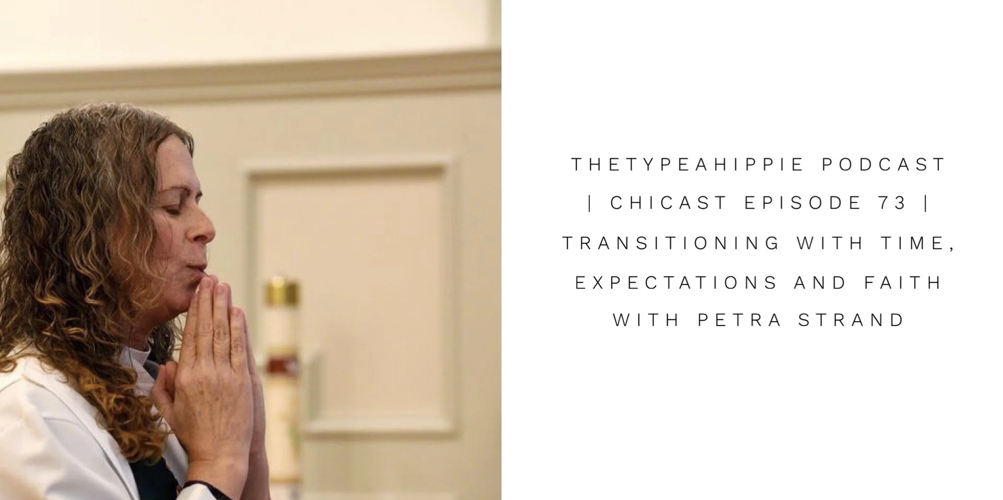 73 | theTYPEAhippie Podcast | ChiCast: Transitioning With Time, Expectations and Faith  (Petra Strand)
