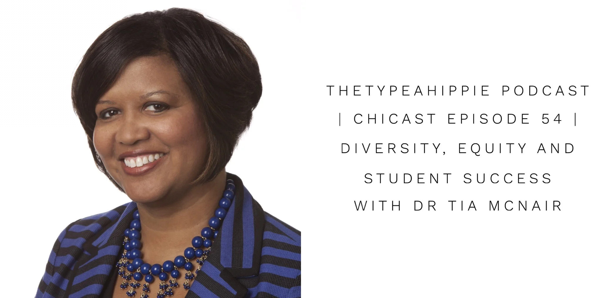54 | theTYPEAhippie Podcast | ChiCast: Diversity, Equity and Student Success (Dr Tia McNair)