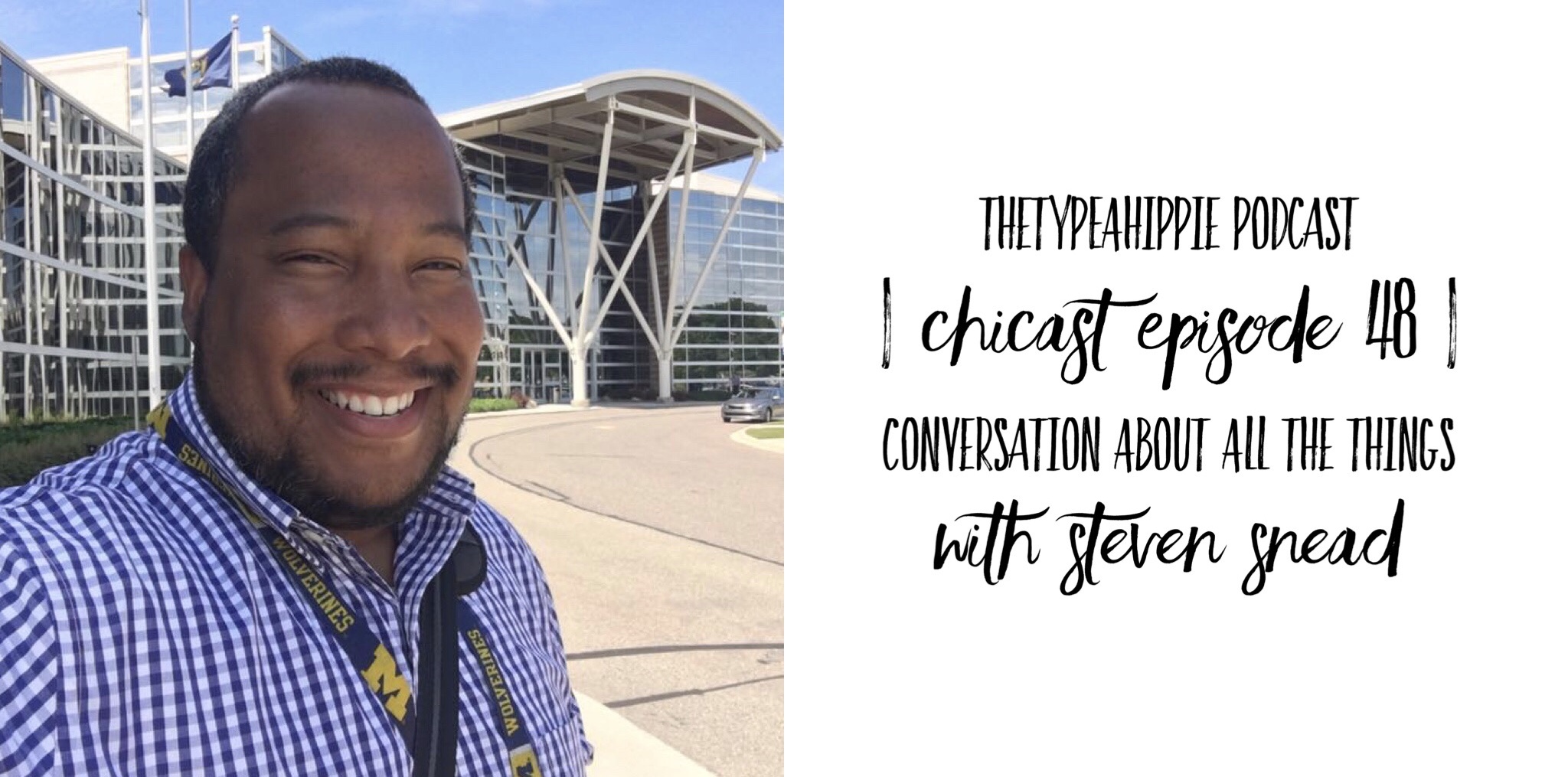 48 | theTYPEAhippie Podcast | ChiCast: Talking About All the Things (Steven Snead)