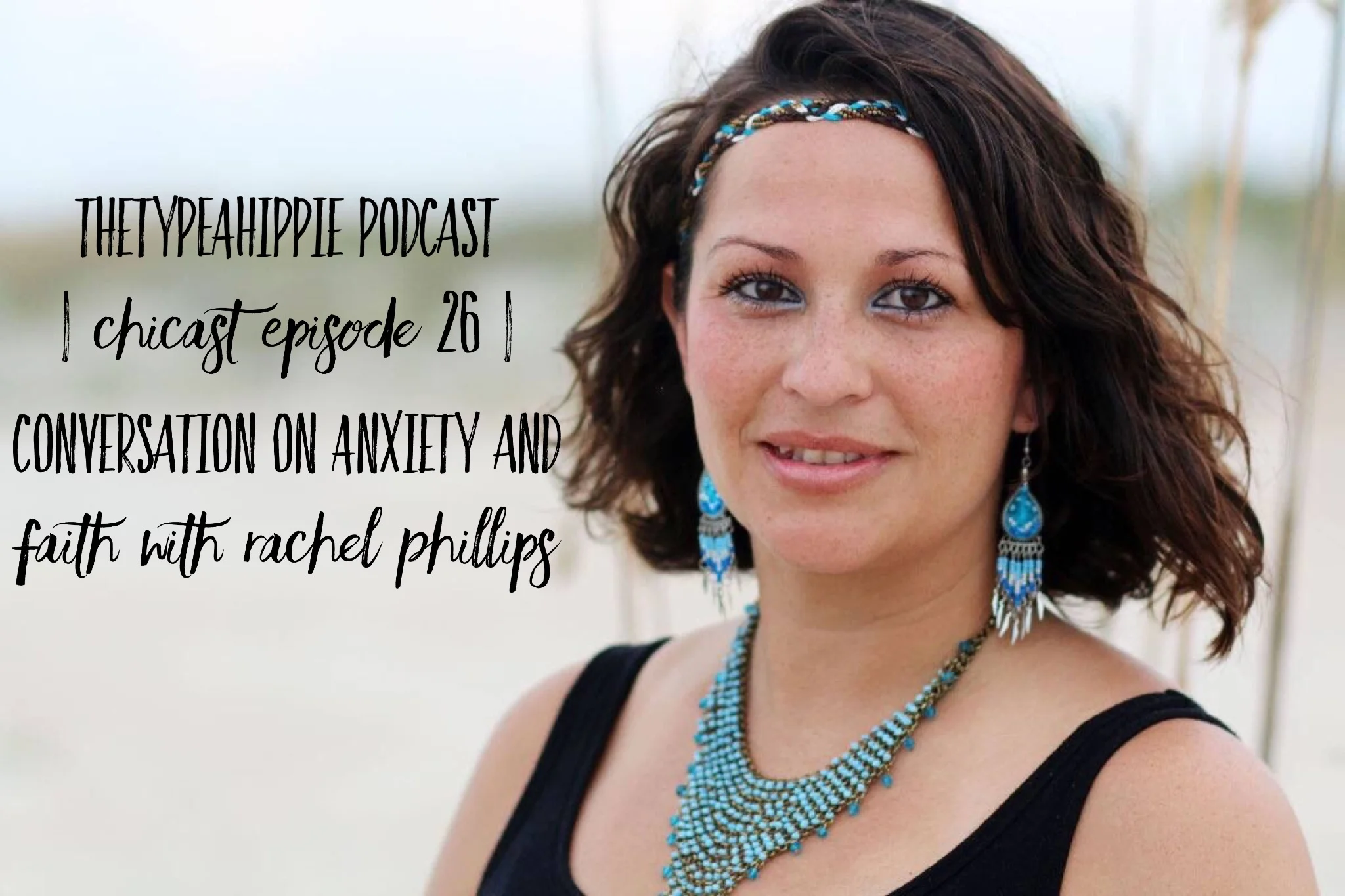 26 | theTYPEAhippie Podcast | ChiCast: Conversation on Anxiety and Faith (Rachel Phillips)