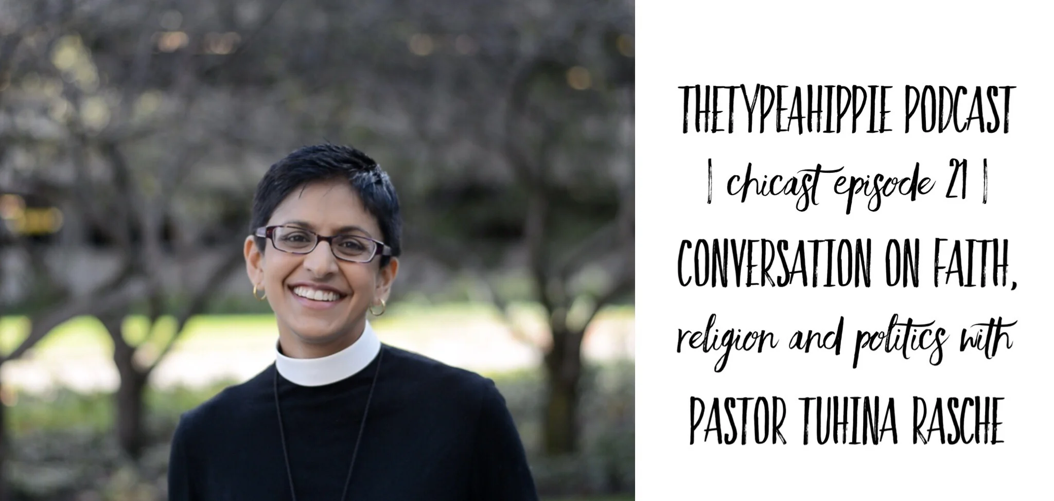 21 | theTYPEAhippie Podcast | ChiCast: Conversation on Faith, Religion & Politics (Pastor Tuhina Rasche)