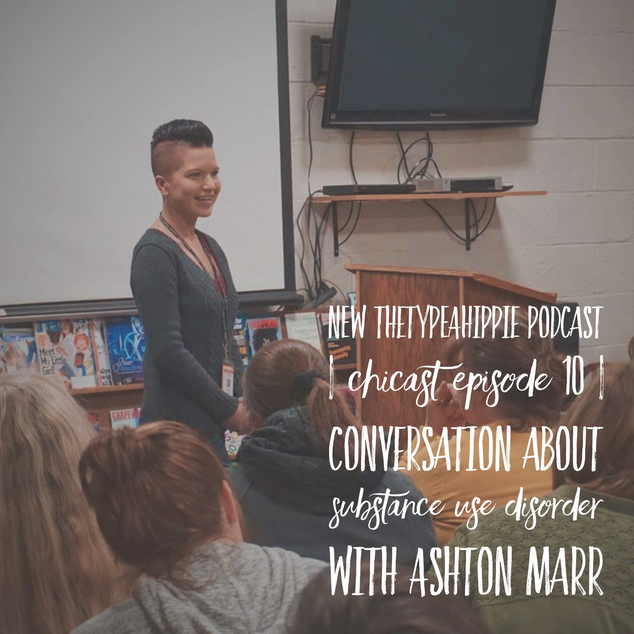 10 | theTYPEAhippie Podcast | ChiCast: Substance Use Disorder Part 1 (Ashton Marr)