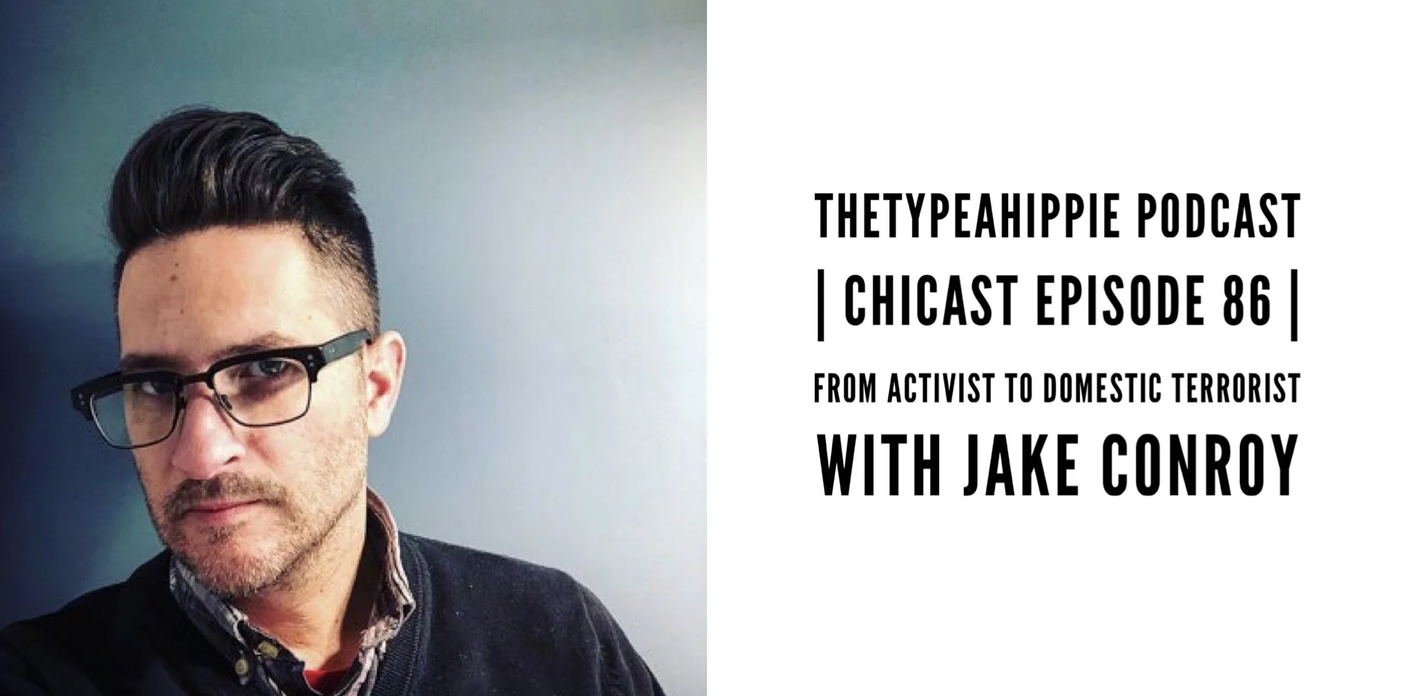 86 | theTYPEAhippie Podcast | ChiCast: From Activist to Domestic Terrorist (Jake Conroy)
