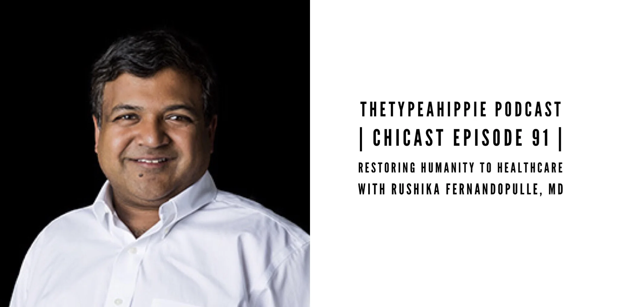 91 | theTYPEAhippie Podcast | ChiCast: Restoring Humanity to Healthcare (Rushika Fernandopulle, MD)