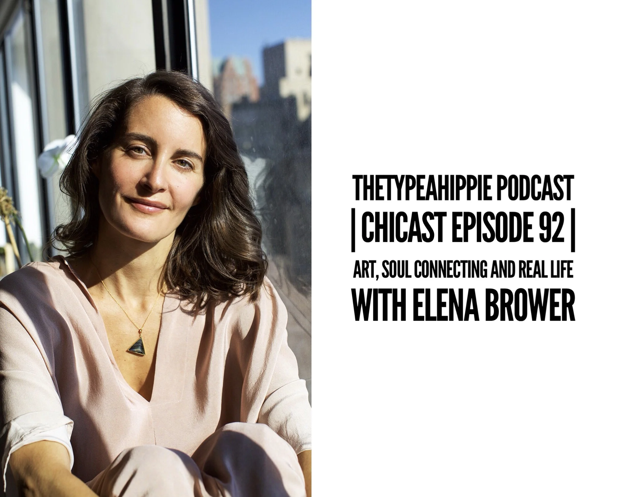 92 | theTYPEAhippie Podcast | ChiCast: Art, Soul Connecting and Real Life (Elena Brower)