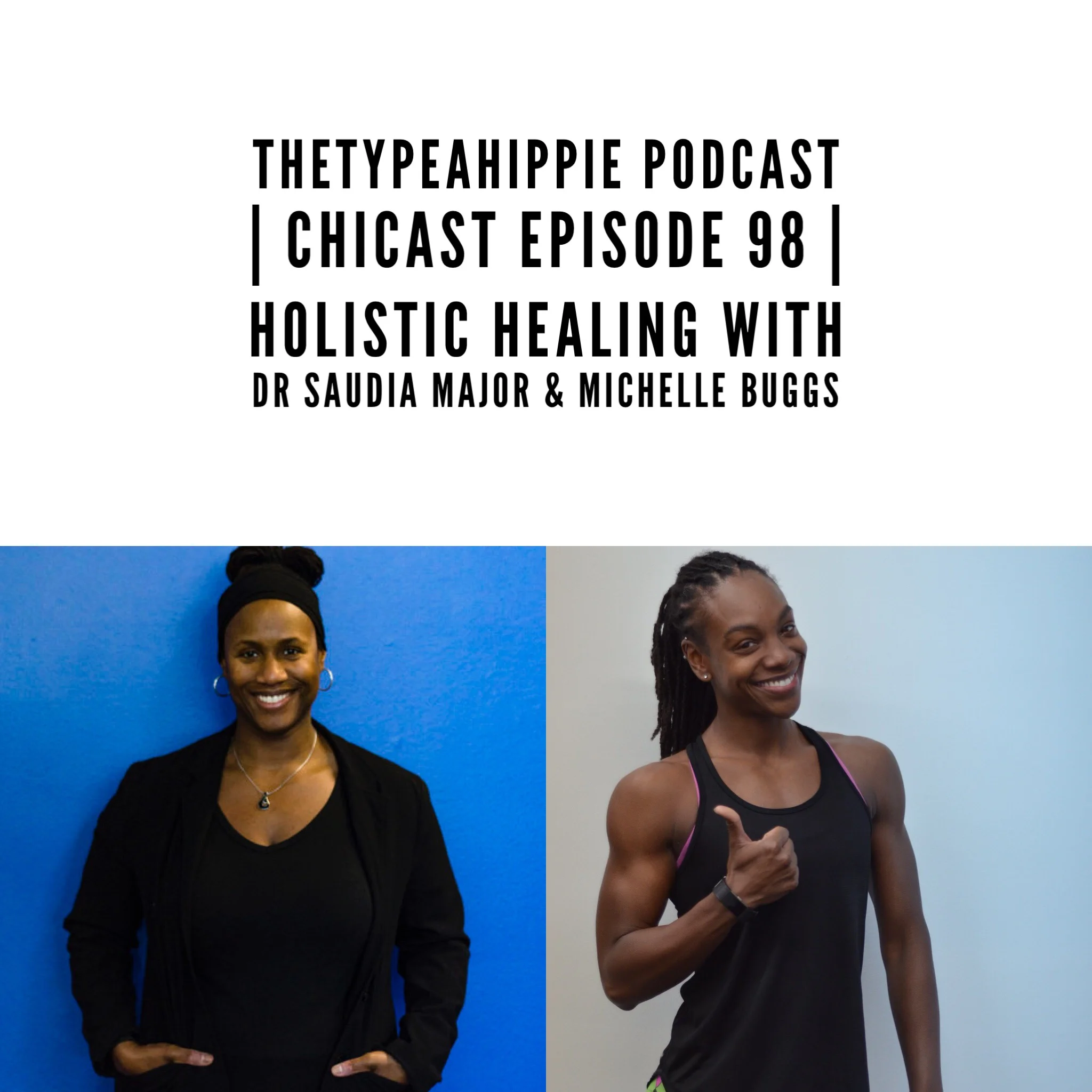 	98 | theTYPEAhippie Podcast | ChiCast: Holistic Healing (Dr Saudia Major & Michelle Buggs)