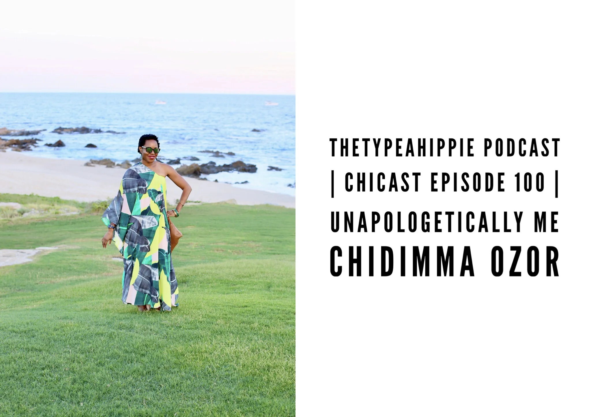 	100 | theTYPEAhippie Podcast | ChiCast: Unapologetically Me (Chidimma Ozor)