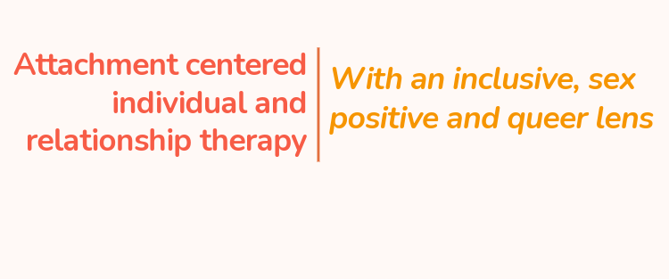 Beige background with orange lettering reading "Attachment centered individual and relationship therapy With an inclusive, sex positive and queer lens
