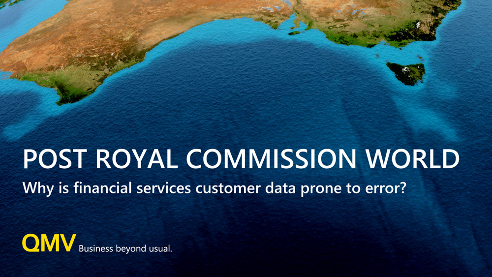 web-post-royal-commission-world-why-is-financial-services-customer-data-so-prone-to-error-qmv.jpg