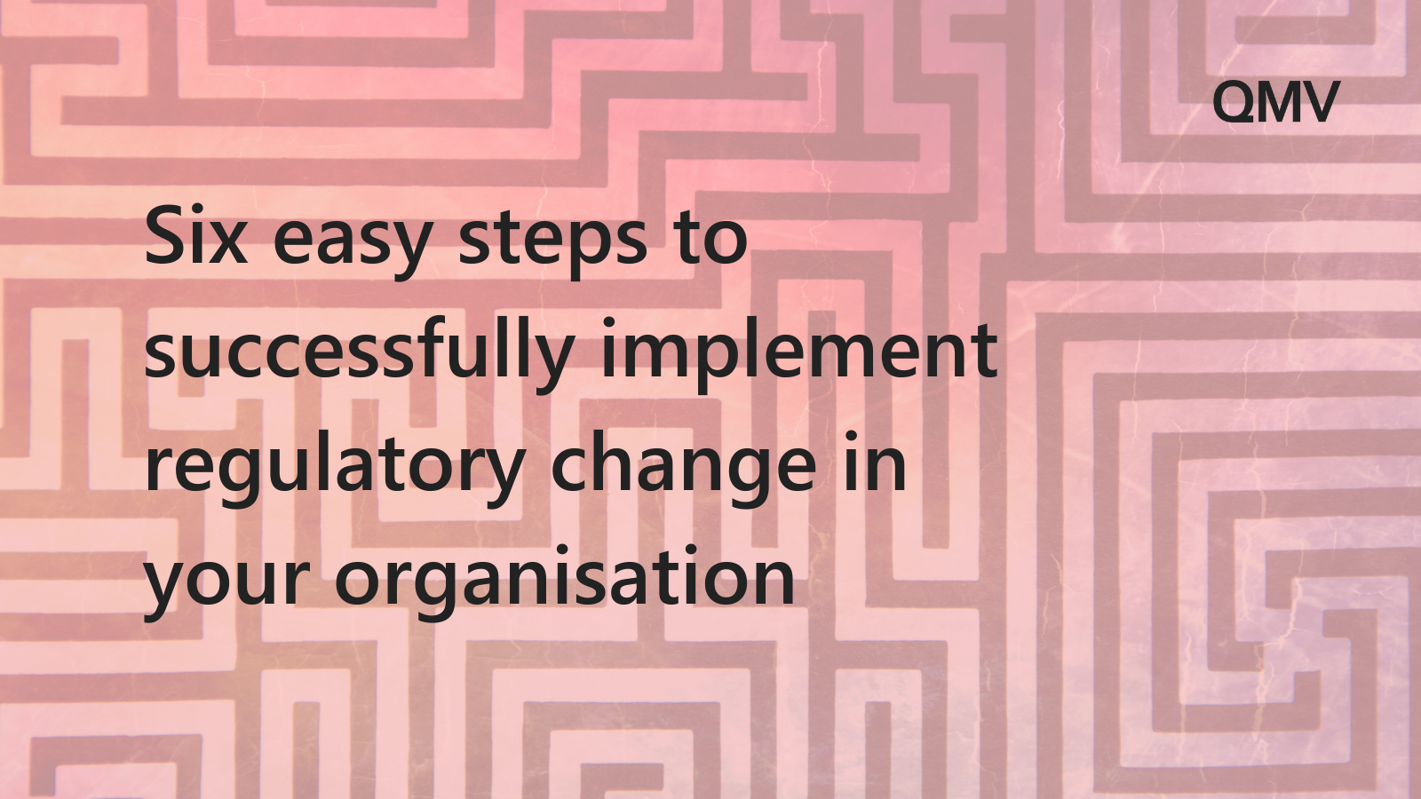 Six Steps To Successfully Implement Regulatory Change In Your Organisation