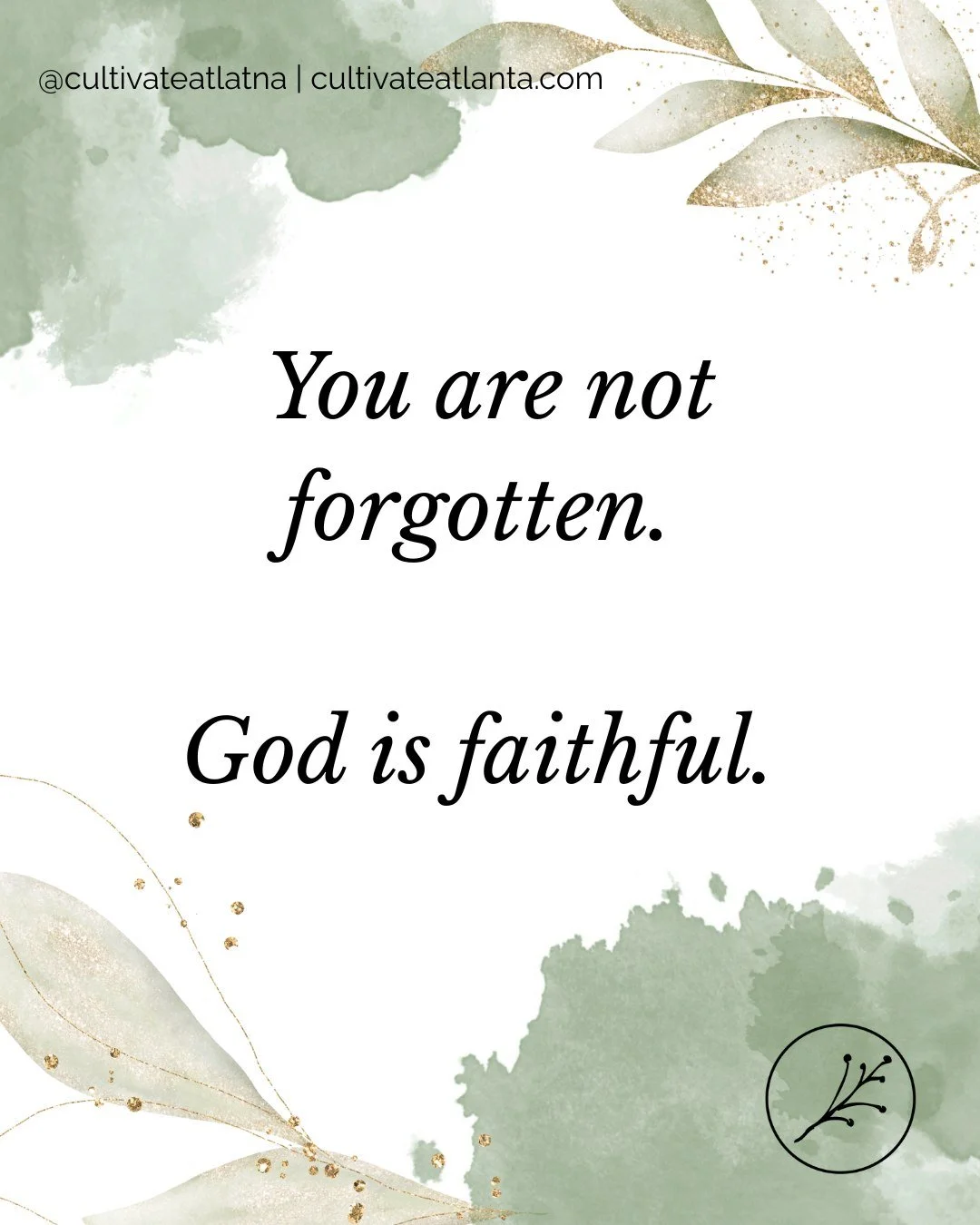 Your broken heart is not forgotten; God is faithful. 
Your child is not forgotten; God is faithful. 
Your struggling marriage is not forgotten; God is faithful. 
Your sick loved one is not forgotten; God is faithful. 
Your distant friendship is not f