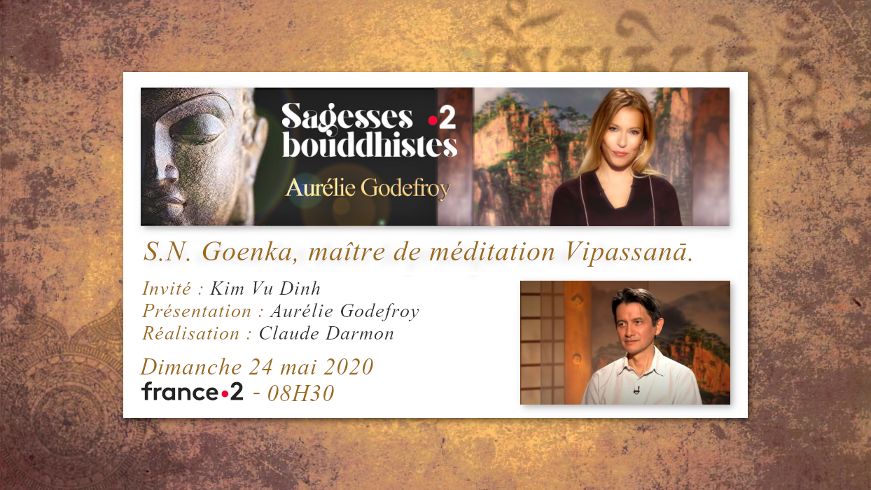 Émission "SAGESSES BOUDDHISTES" du 24 mai 2020 : "S.N. Goenka, maître de méditation Vipassanā" - FRANCE 2 – 08H30.
