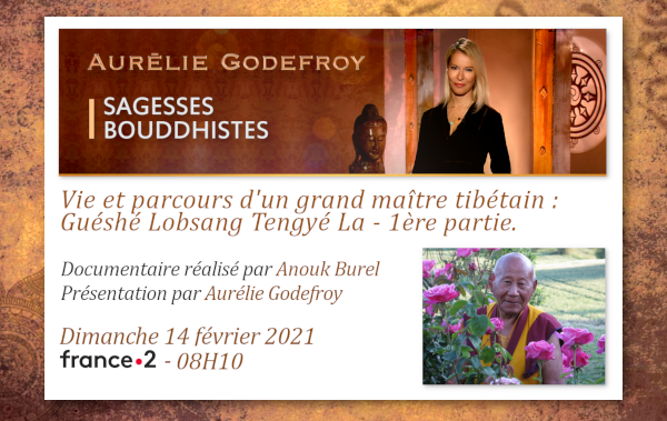 Émission «SAGESSES BOUDDHISTES» du 14 février 2021 : «Vie et parcours d’un grand maître tibétain : Guéshé Lobsang Tengyé La - 1ère partie » - France2 - 08H10.