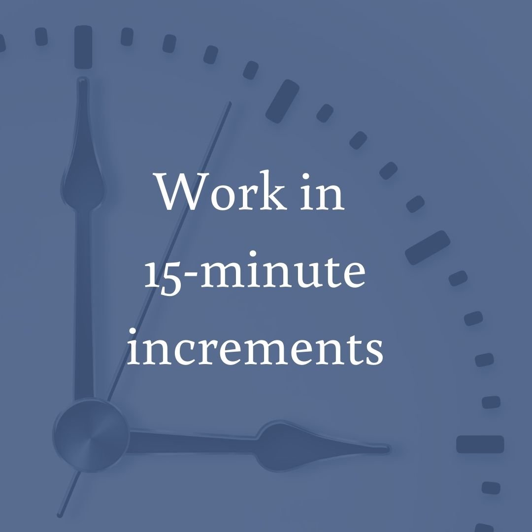  Work in 15-minute increments so that you don’t get overwhelmed. Set a timer, and stop when the time is up. If you have more time, do it again later. If your day is busy, commit to at least one 15-minute increment. 