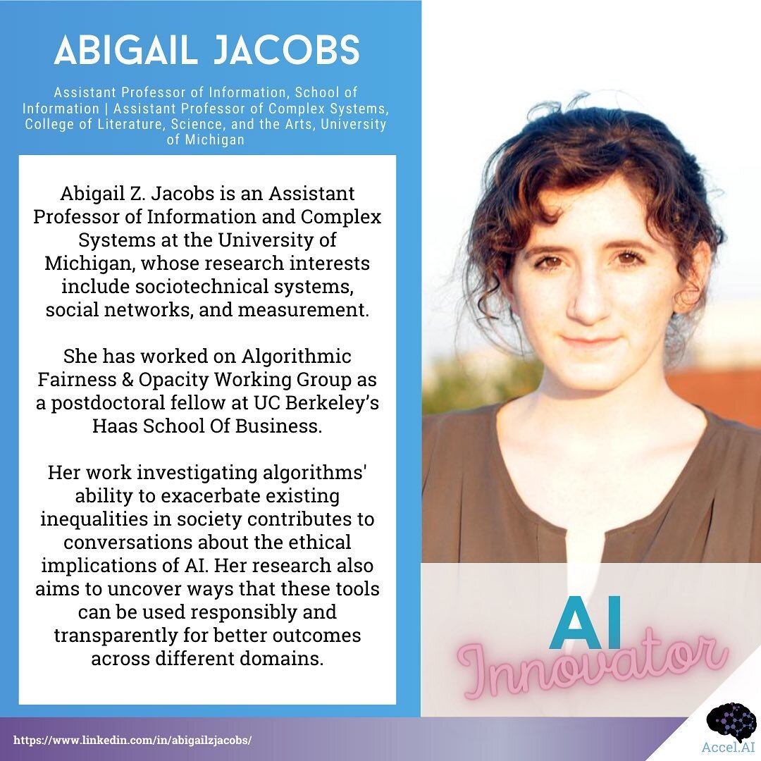 Meet Abigail Z. Jacobs, Assistant Professor at the University of Michigan specializing in sociotechnical systems, social networks and measurement. Her work on algorithmic fairness and AI ethics is crucial to building a better future with technology. 