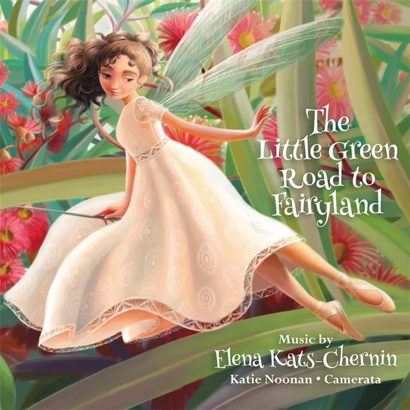 The Little Green Road to Fairyland - Elena Kats Chernin/Katie Noonan/Camerata