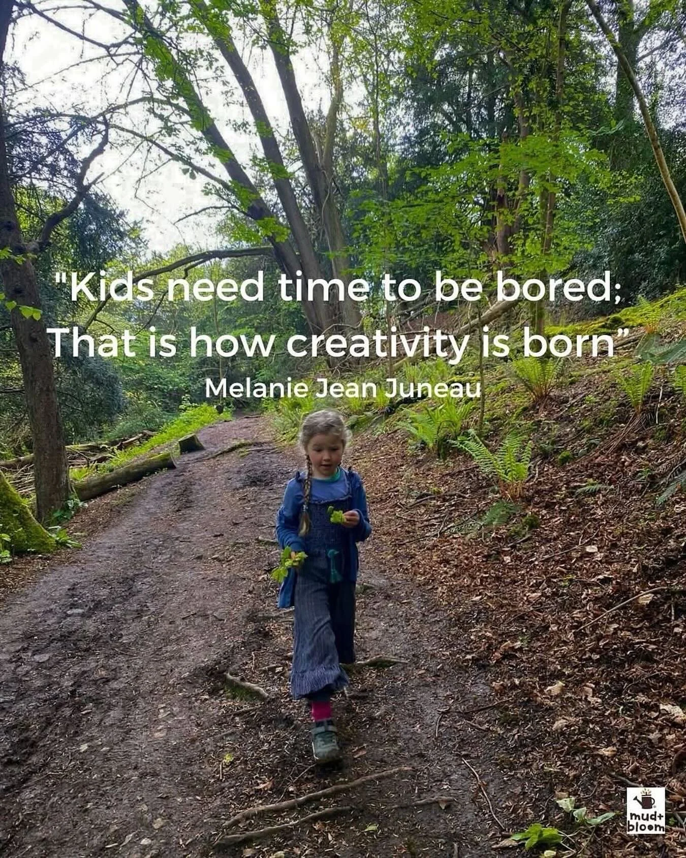 “Kids need time to be bored; that is how creativity is born”
Melanie Jean Juneau
#childhoodunplugged #childhood #earlyyears #boredom #imaginativeplay #mudnbloom #connectingchildrenwithnature #steinereducation
