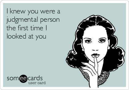 i-knew-you-were-a-judgmental-person-the-first-time-i-looked-at-you--ae269.png