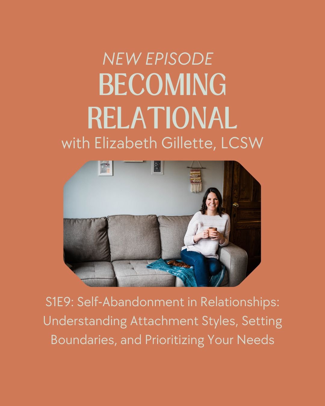 Self-Abandonment in Relationships: Understanding Attachment Styles, Setting Boundaries, and Prioritizing Your Needs | Becoming Relational with Elizabeth Gillette, LCSW S1E9