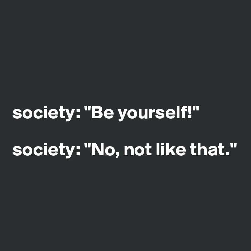 replace society with family and that also works.
