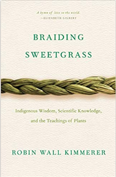 Braiding Sweetgrass by Robin Wall Kimmerer The author intrigues the readers with striking evidence to support the notion that plants and animals are our oldest teachers.
