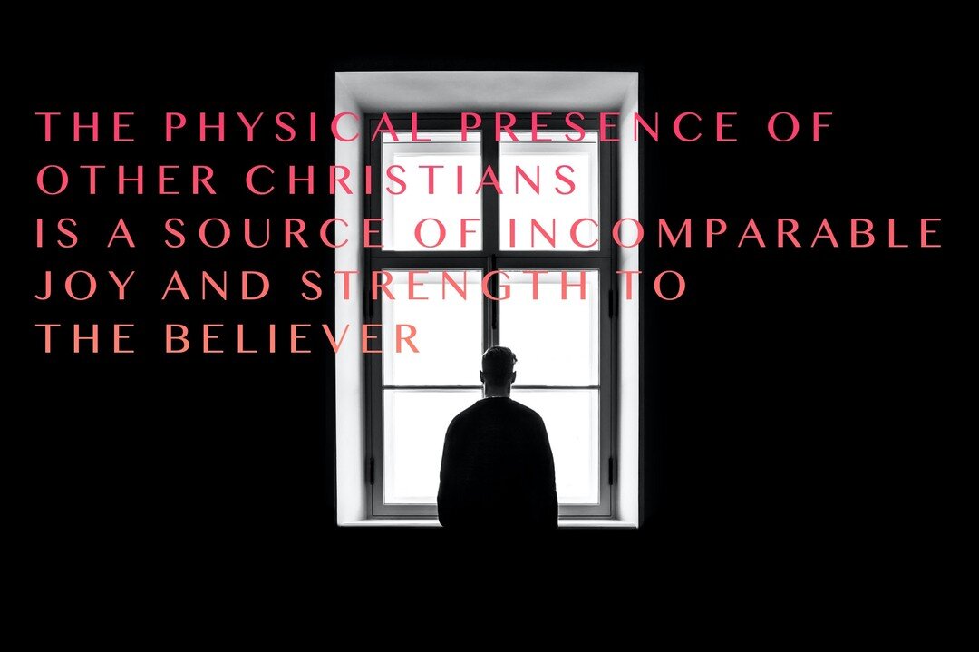 &quot;The physical presence of other Christians is a source of incomparable joy and strength to the believer.&quot; - Dietrich Bonhoeffer