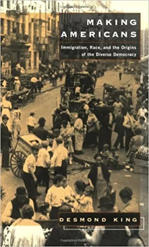 Making Americans: Immigration, Race and the Origins of the Diverse Democracy