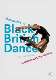 Narratives in Black British Dance : Embodied Practices