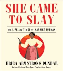 She Came To Slay: The Life and Times of Harriet Tubman