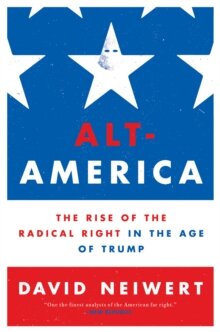 Alt-America: The Rise of the Radical Right in the Age of Trump