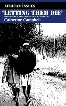 Letting Them Die : Why HIV/AIDS Prevention Programmes Fail