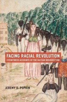 Facing Racial Revolution : Eyewitness Accounts of the Haitian Insurrection
