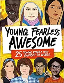 Young, Fearless, Awesome ; 25 young people who changed the world