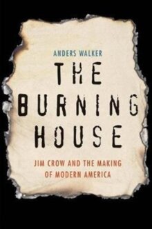 The Burning House ; Jim Crow and the making of modern America