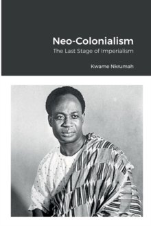 Neo-Colonialism : The Last Stage of Imperialism