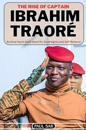 The Rise of Ibrahim Traore; Burkino Faso's bold stand for sovereignty and self-reliance